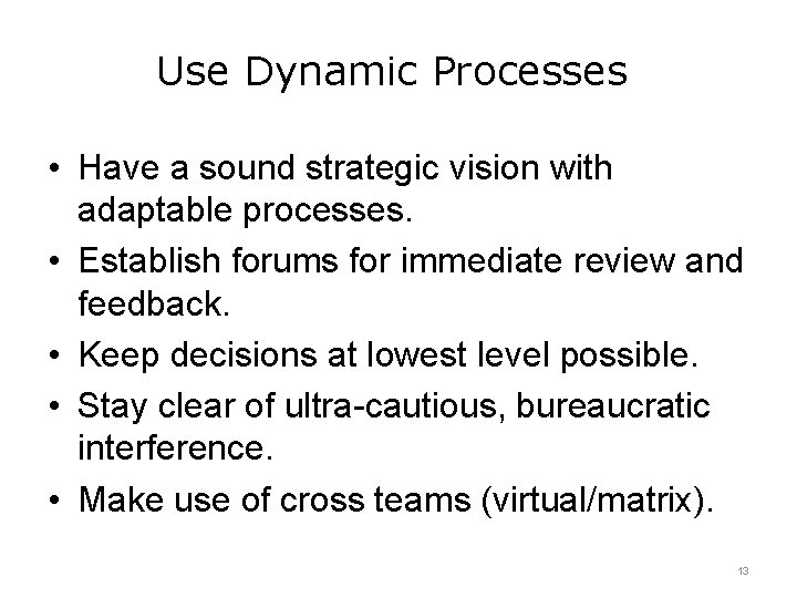 Use Dynamic Processes • Have a sound strategic vision with adaptable processes. • Establish