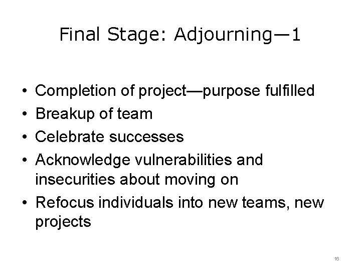Final Stage: Adjourning— 1 • • Completion of project—purpose fulfilled Breakup of team Celebrate