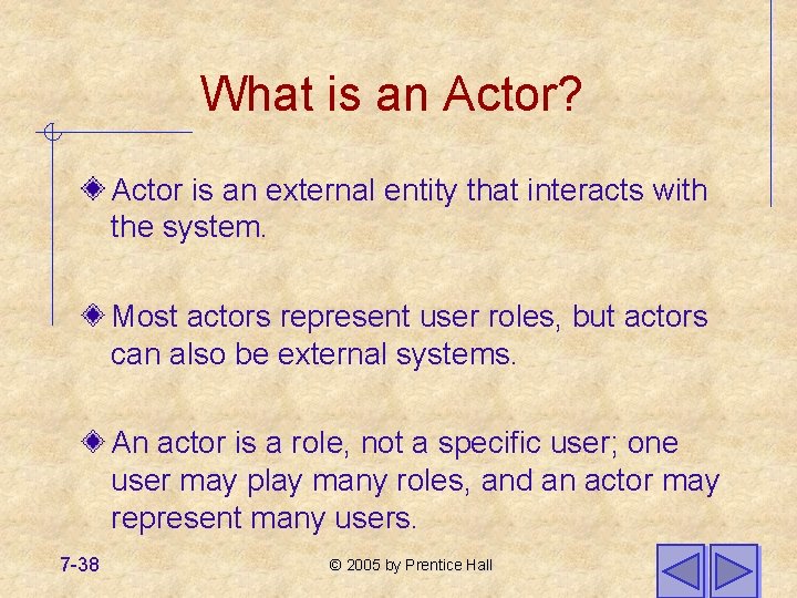 What is an Actor? Actor is an external entity that interacts with the system. What is an Actor? Actor is an external entity that interacts with the system.