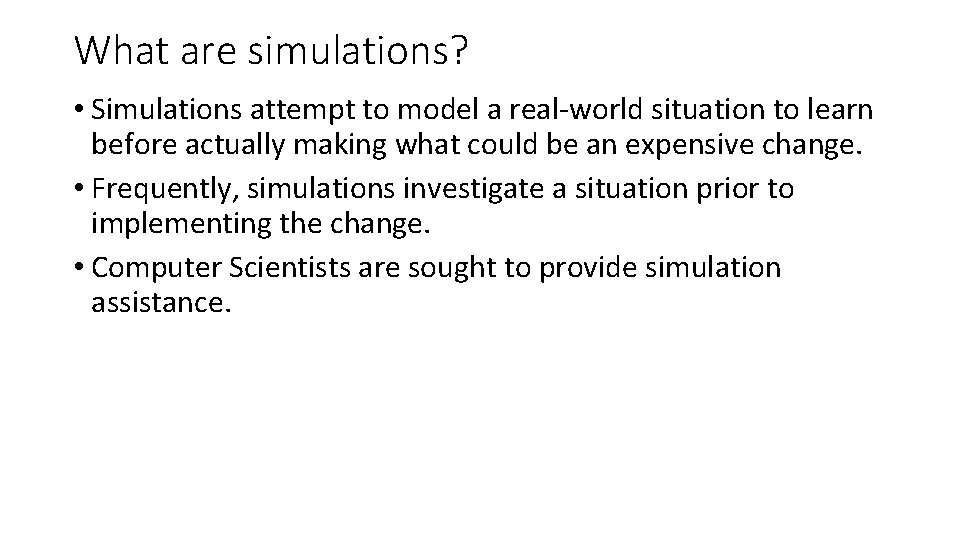 What are simulations? • Simulations attempt to model a real-world situation to learn before