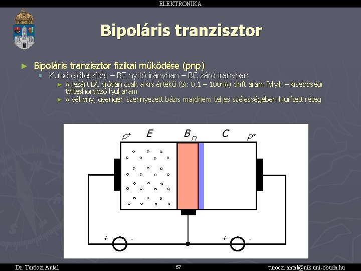 ELEKTRONIKA Bipoláris tranzisztor ► Bipoláris tranzisztor fizikai működése (pnp) § Külső előfeszítés – BE