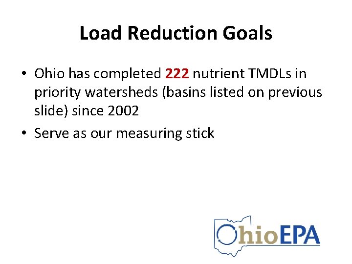 Load Reduction Goals • Ohio has completed 222 nutrient TMDLs in priority watersheds (basins