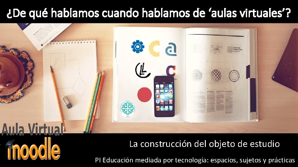 ¿De qué hablamos cuando hablamos de ‘aulas virtuales’? La construcción del objeto de estudio