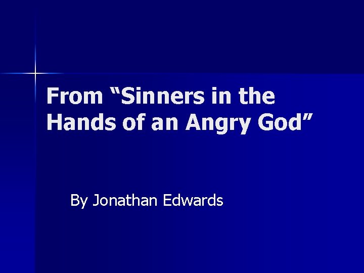 From “Sinners in the Hands of an Angry God” By Jonathan Edwards 