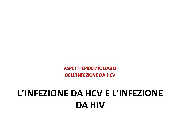 ASPETTI EPIDEMIOLOGICI DELL’INFEZIONE DA HCV E L’INFEZIONE DA HIV 