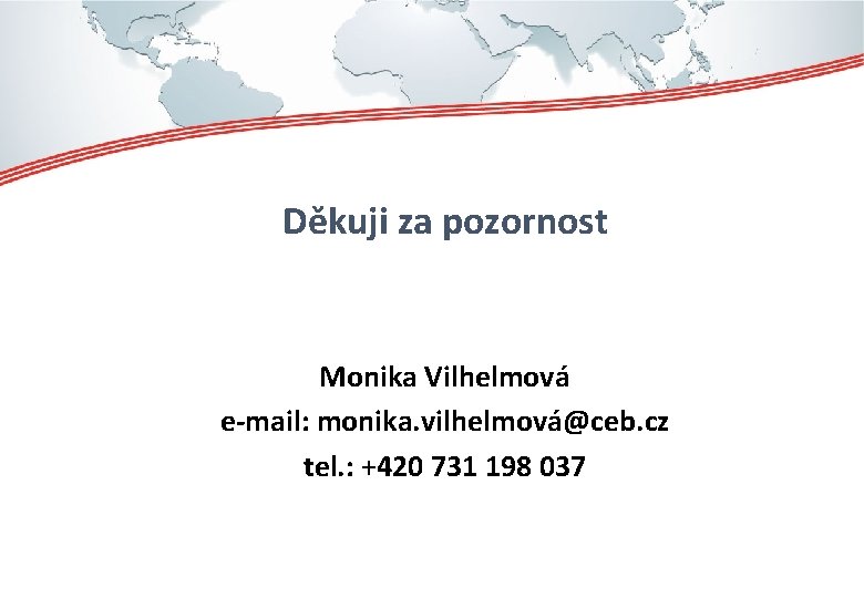 Děkuji za pozornost Monika Vilhelmová e-mail: monika. vilhelmová@ceb. cz tel. : +420 731 198