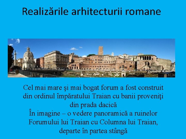 Realizările arhitecturii romane Cel mai mare şi mai bogat forum a fost construit din