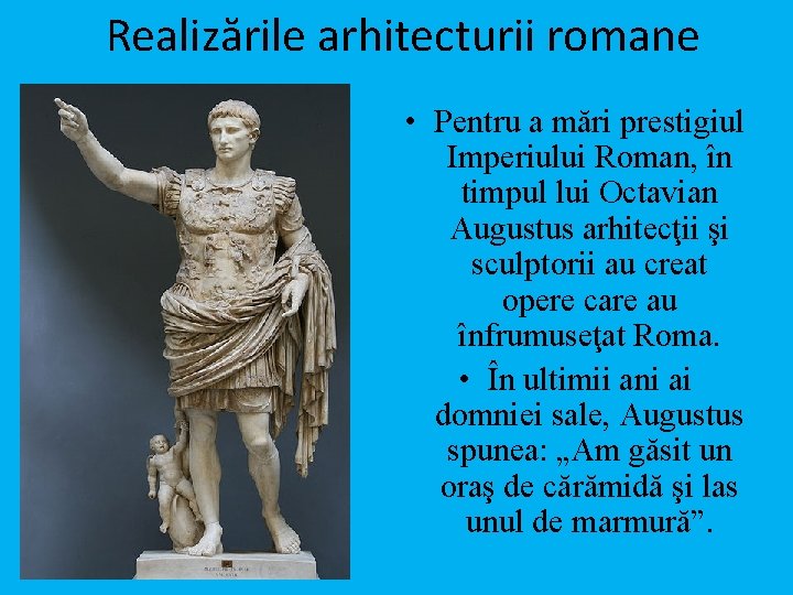 Realizările arhitecturii romane • Pentru a mări prestigiul Imperiului Roman, în timpul lui Octavian