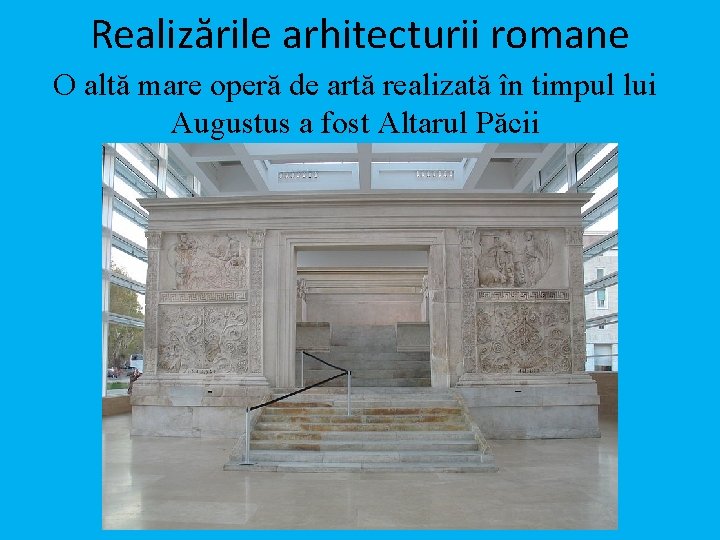 Realizările arhitecturii romane O altă mare operă de artă realizată în timpul lui Augustus