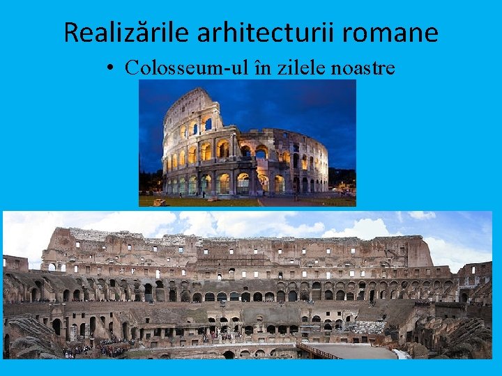Realizările arhitecturii romane • Colosseum-ul în zilele noastre 