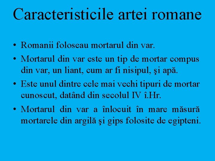 Caracteristicile artei romane • Romanii foloseau mortarul din var. • Mortarul din var este