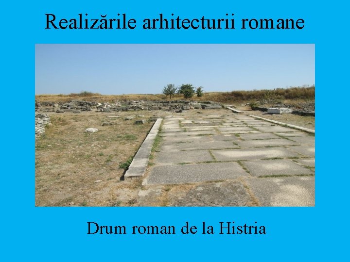 Realizările arhitecturii romane Drum roman de la Histria 