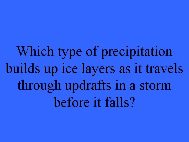 Which type of precipitation builds up ice layers as it travels through updrafts in