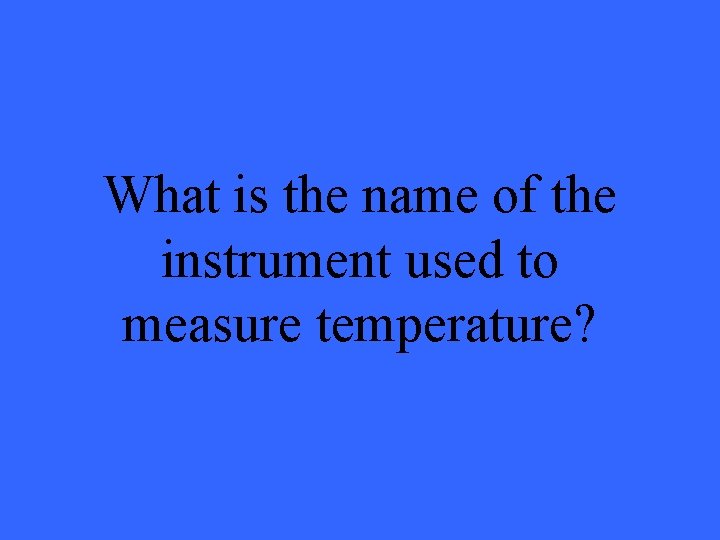 What is the name of the instrument used to measure temperature? 