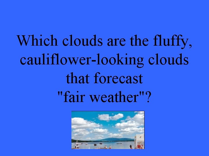 Which clouds are the fluffy, cauliflower-looking clouds that forecast "fair weather"? 