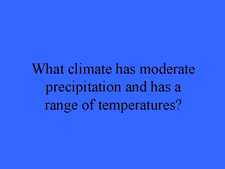 What climate has moderate precipitation and has a range of temperatures? 