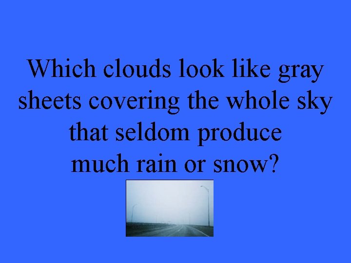 Which clouds look like gray sheets covering the whole sky that seldom produce much