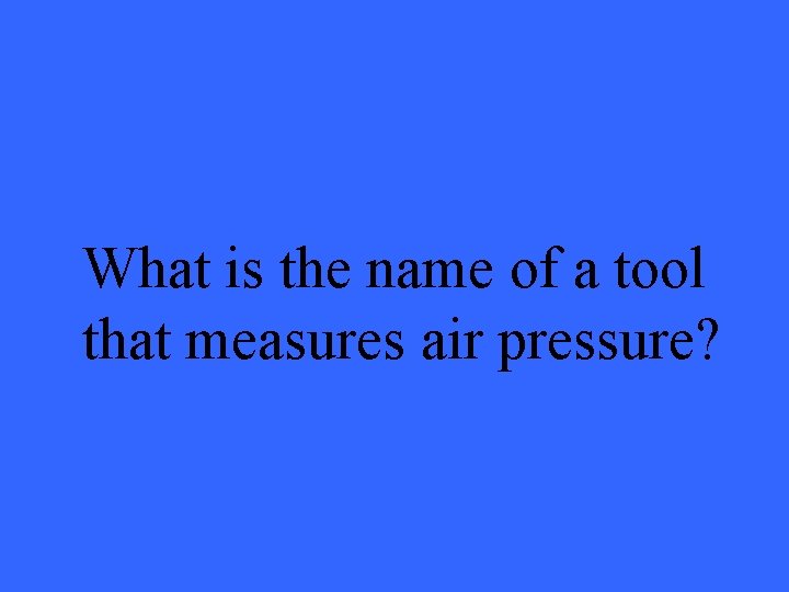 What is the name of a tool that measures air pressure? 