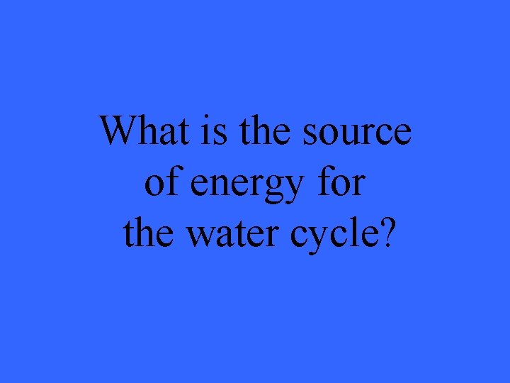 What is the source of energy for the water cycle? 