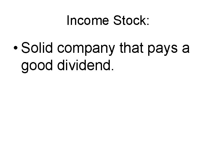 Income Stock: • Solid company that pays a good dividend. 