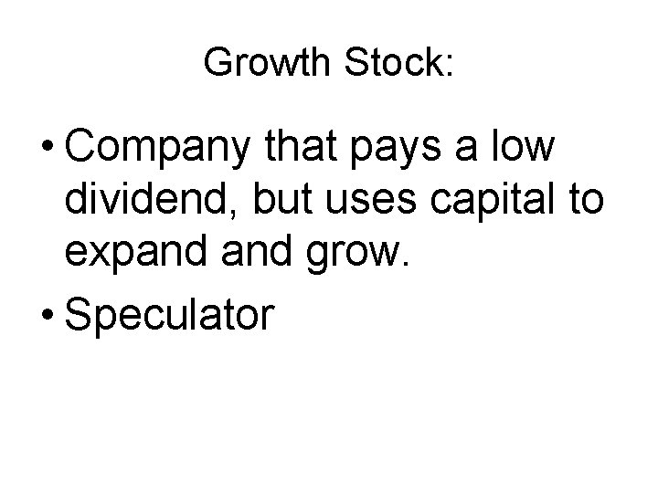 Growth Stock: • Company that pays a low dividend, but uses capital to expand