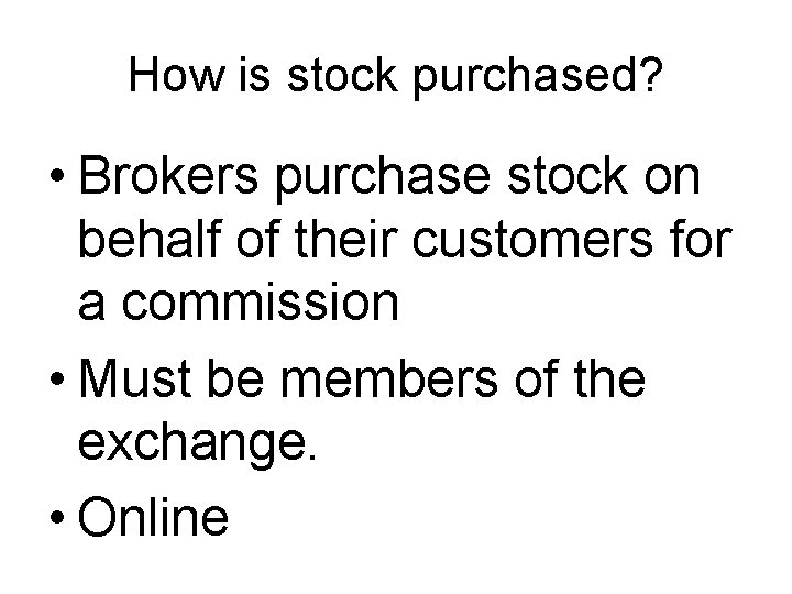 How is stock purchased? • Brokers purchase stock on behalf of their customers for