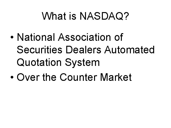 What is NASDAQ? • National Association of Securities Dealers Automated Quotation System • Over