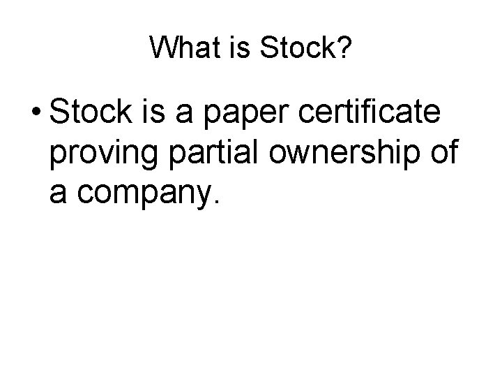 What is Stock? • Stock is a paper certificate proving partial ownership of a