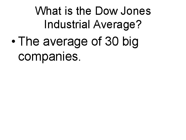 What is the Dow Jones Industrial Average? • The average of 30 big companies.