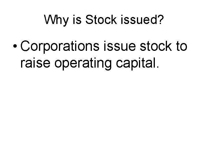 Why is Stock issued? • Corporations issue stock to raise operating capital. 