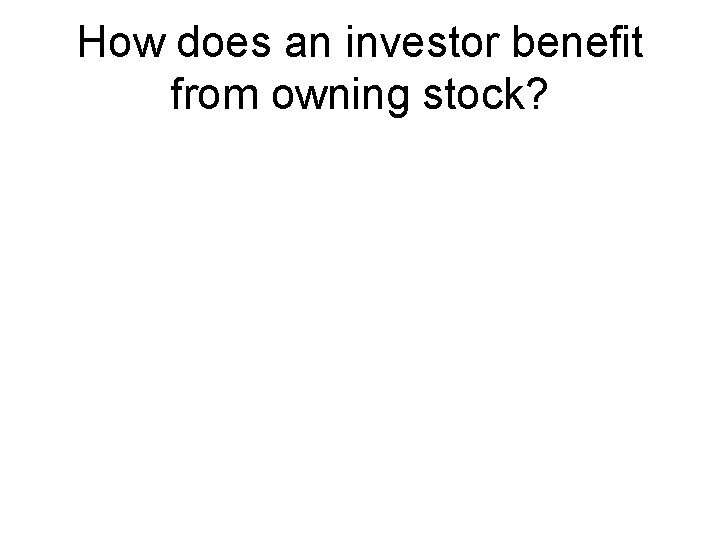 How does an investor benefit from owning stock? 