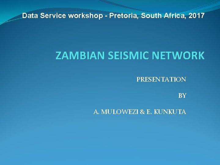 Data Service workshop - Pretoria, South Africa, 2017 ZAMBIAN SEISMIC NETWORK PRESENTATION BY A.