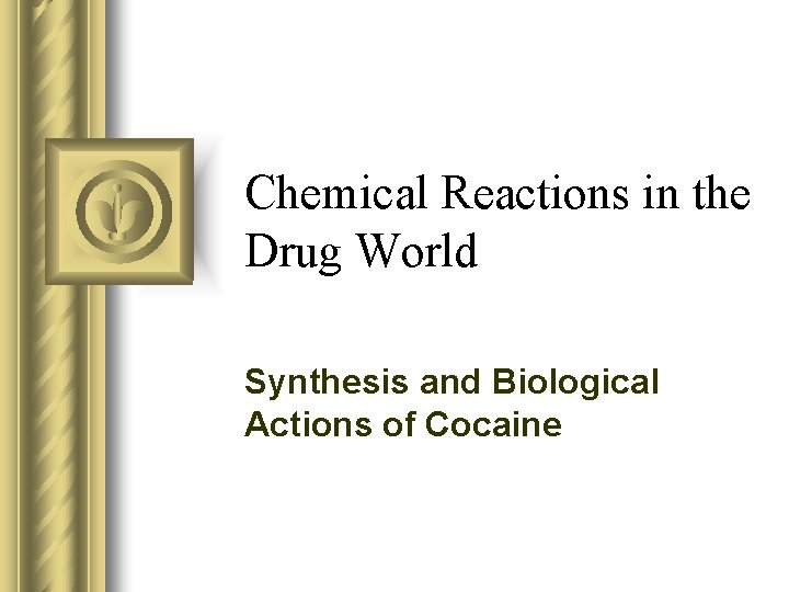 Chemical Reactions in the Drug World Synthesis and Biological Actions of Cocaine 