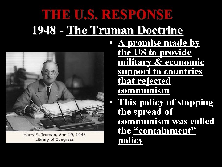 THE U. S. RESPONSE 1948 - The Truman Doctrine • A promise made by