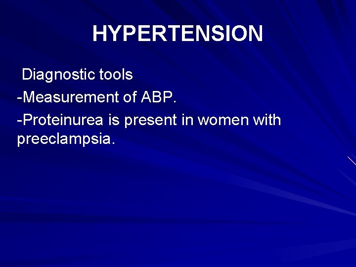 HYPERTENSION Diagnostic tools -Measurement of ABP. -Proteinurea is present in women with preeclampsia. 