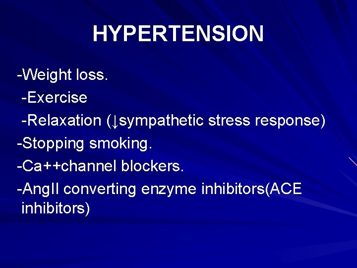 HYPERTENSION -Weight loss. -Exercise -Relaxation (↓sympathetic stress response) -Stopping smoking. -Ca++channel blockers. -Ang. II