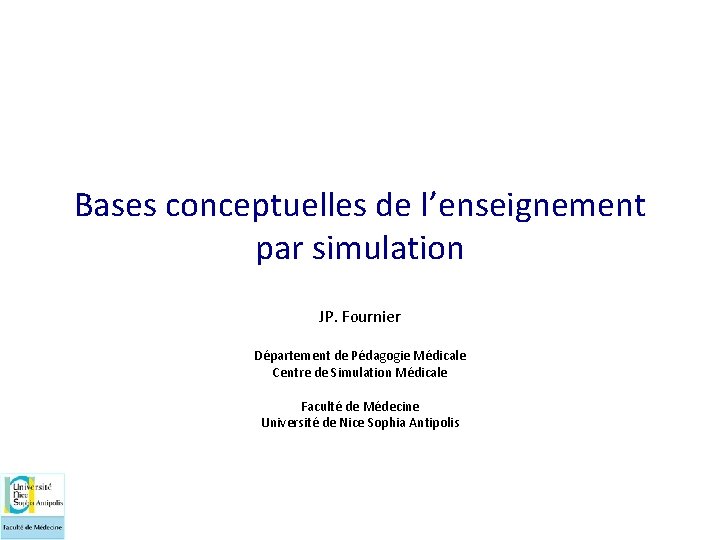 Bases conceptuelles de l’enseignement par simulation JP. Fournier Département de Pédagogie Médicale Centre de