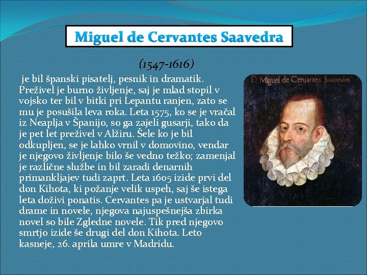 Miguel de Cervantes Saavedra (1547 -1616) je bil španski pisatelj, pesnik in dramatik. Preživel