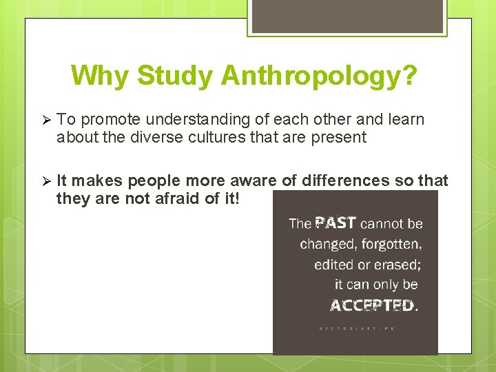 Why Study Anthropology? Ø To promote understanding of each other and learn about the
