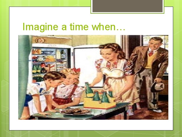 Imagine a time when… 