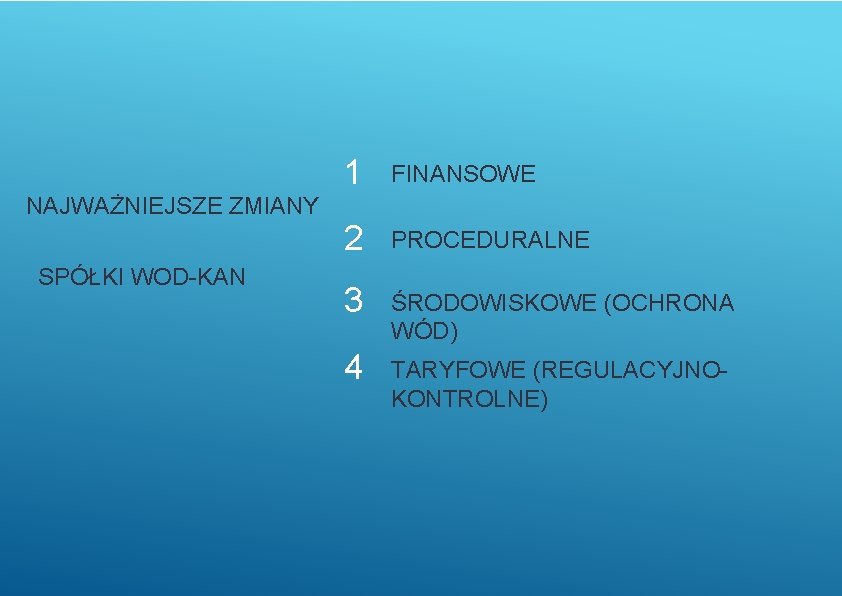 NAJWAŻNIEJSZE ZMIANY SPÓŁKI WOD-KAN 1 FINANSOWE 2 PROCEDURALNE 3 ŚRODOWISKOWE (OCHRONA WÓD) 4 TARYFOWE