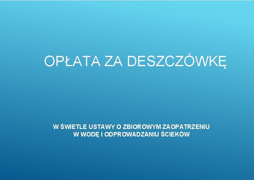 OPŁATA ZA DESZCZÓWKĘ W ŚWIETLE USTAWY O ZBIOROWYM ZAOPATRZENIU W WODĘ I ODPROWADZANIU ŚCIEKÓW