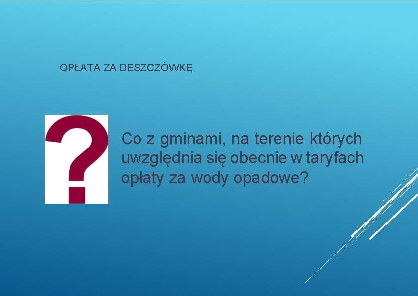 OPŁATA ZA DESZCZÓWKĘ Co z gminami, na terenie których uwzględnia się obecnie w taryfach