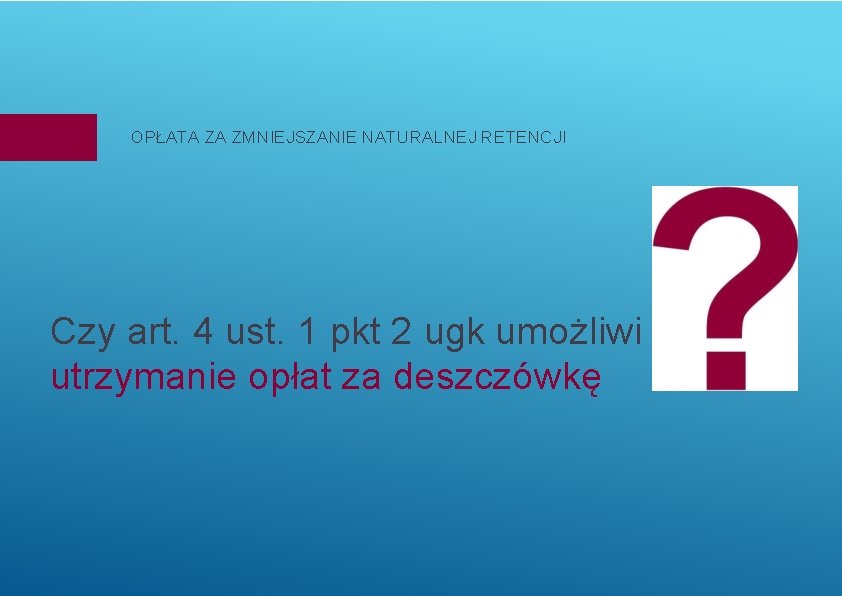 OPŁATA ZA ZMNIEJSZANIE NATURALNEJ RETENCJI Czy art. 4 ust. 1 pkt 2 ugk umożliwi