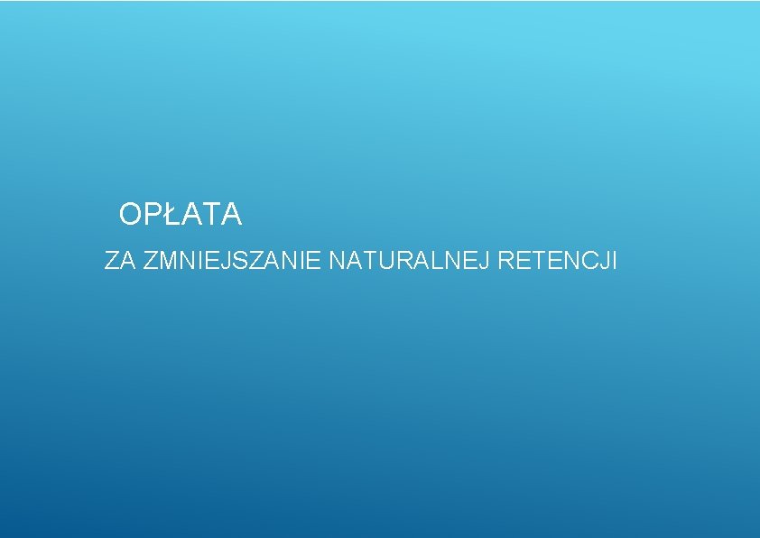 OPŁATA ZA ZMNIEJSZANIE NATURALNEJ RETENCJI 