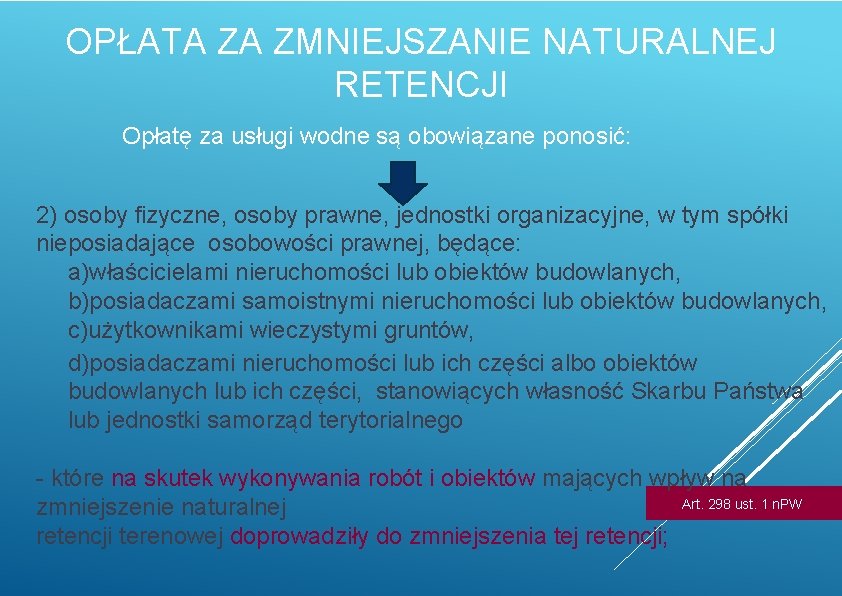 OPŁATA ZA ZMNIEJSZANIE NATURALNEJ RETENCJI Opłatę za usługi wodne są obowiązane ponosić: 2) osoby