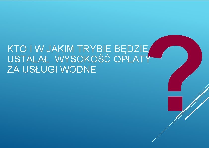 KTO I W JAKIM TRYBIE BĘDZIE USTALAŁ WYSOKOŚĆ OPŁATY ZA USŁUGI WODNE 