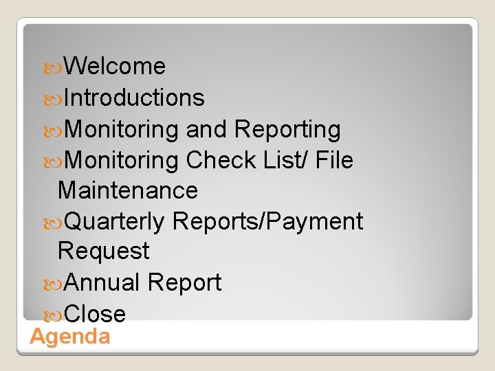  Welcome Introductions Monitoring and Reporting Monitoring Check List/ File Maintenance Quarterly Reports/Payment Request