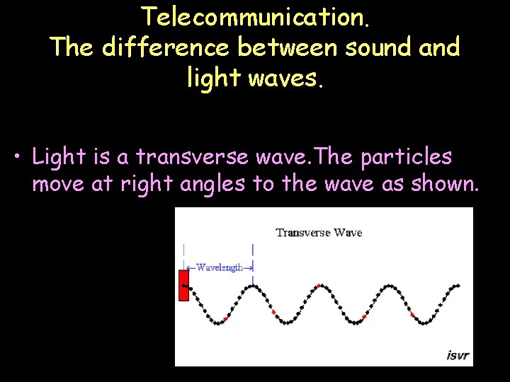 Telecommunication. The difference between sound and light waves. • Light is a transverse wave.