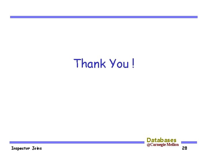 Thank You ! Databases Inspector Joins @Carnegie Mellon 28 